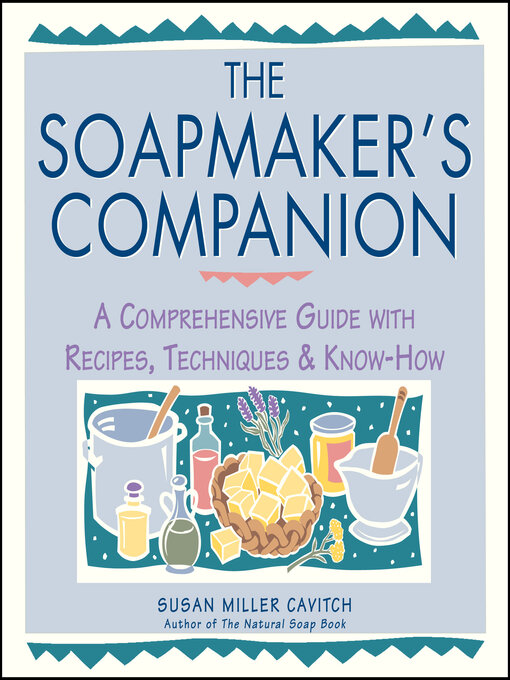 Title details for The Soapmaker's Companion by Susan Miller Cavitch - Available